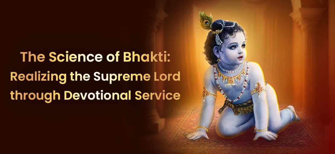 The Science of Bhakti: Realizing the Supreme Lord through Devotional Service